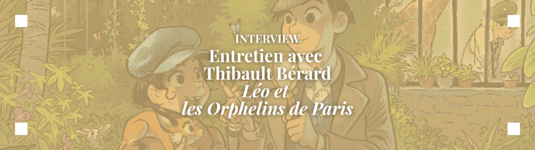 Interview avec Thibault Bérard, l'auteur de Léo et les orphelins de Paris